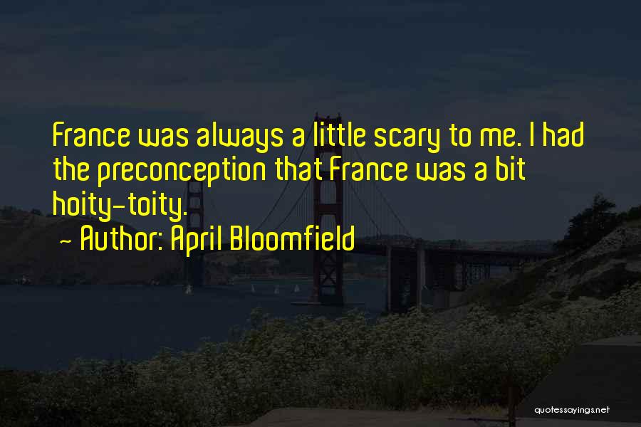 April Bloomfield Quotes: France Was Always A Little Scary To Me. I Had The Preconception That France Was A Bit Hoity-toity.