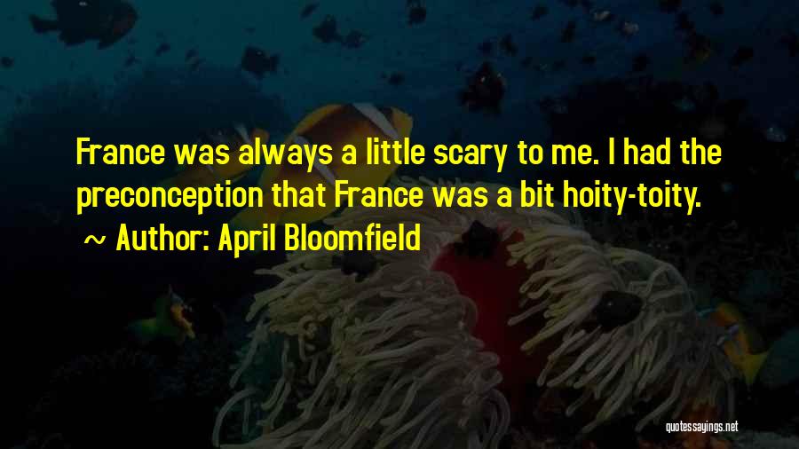 April Bloomfield Quotes: France Was Always A Little Scary To Me. I Had The Preconception That France Was A Bit Hoity-toity.