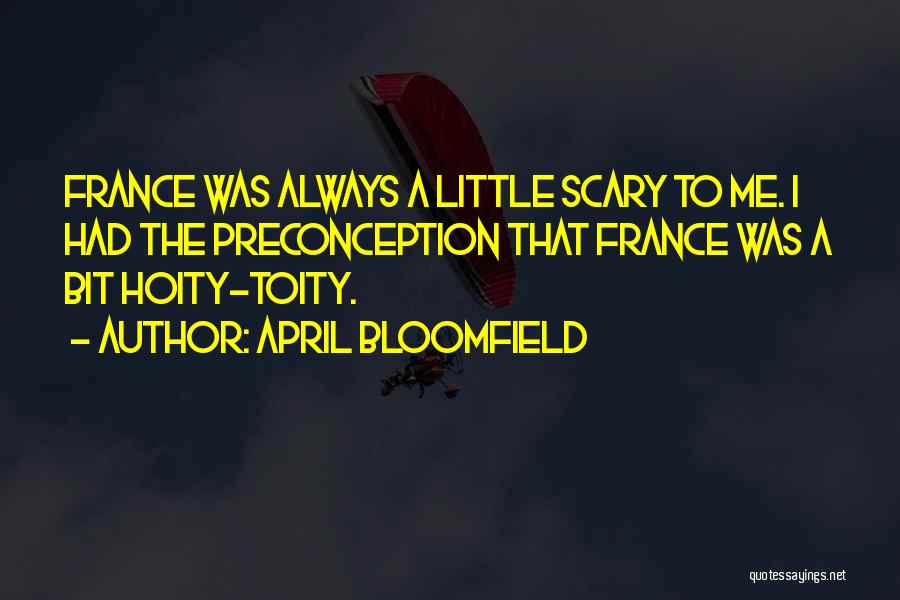 April Bloomfield Quotes: France Was Always A Little Scary To Me. I Had The Preconception That France Was A Bit Hoity-toity.