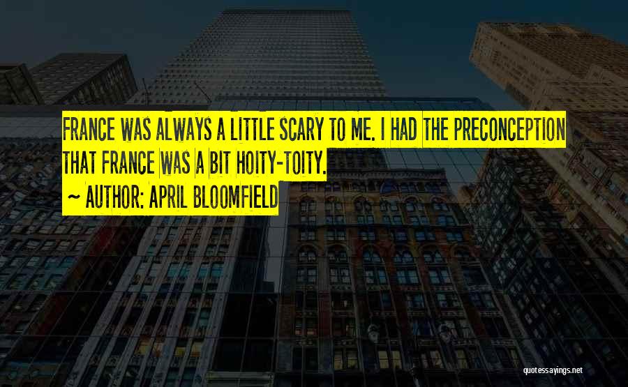 April Bloomfield Quotes: France Was Always A Little Scary To Me. I Had The Preconception That France Was A Bit Hoity-toity.