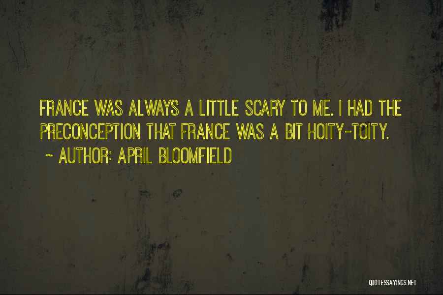 April Bloomfield Quotes: France Was Always A Little Scary To Me. I Had The Preconception That France Was A Bit Hoity-toity.