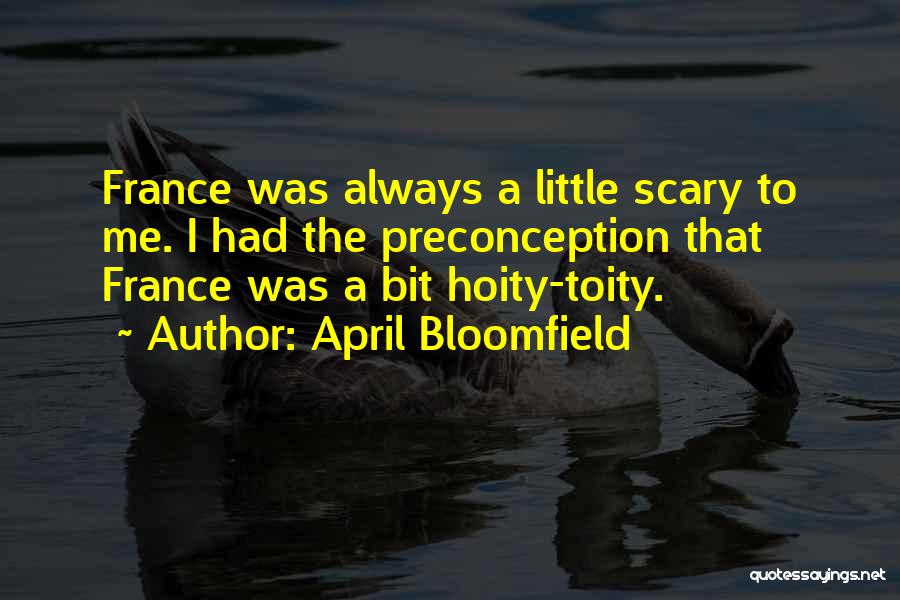 April Bloomfield Quotes: France Was Always A Little Scary To Me. I Had The Preconception That France Was A Bit Hoity-toity.