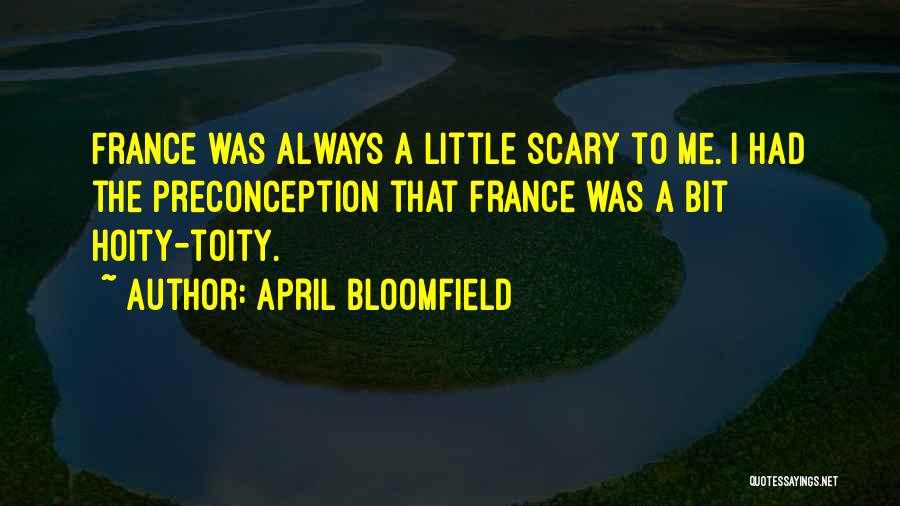 April Bloomfield Quotes: France Was Always A Little Scary To Me. I Had The Preconception That France Was A Bit Hoity-toity.