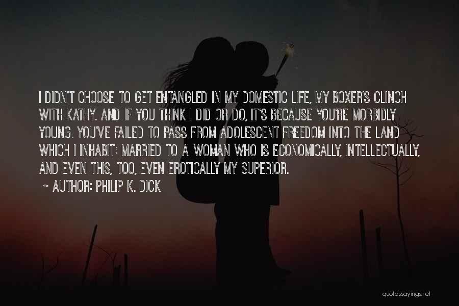 Philip K. Dick Quotes: I Didn't Choose To Get Entangled In My Domestic Life, My Boxer's Clinch With Kathy. And If You Think I