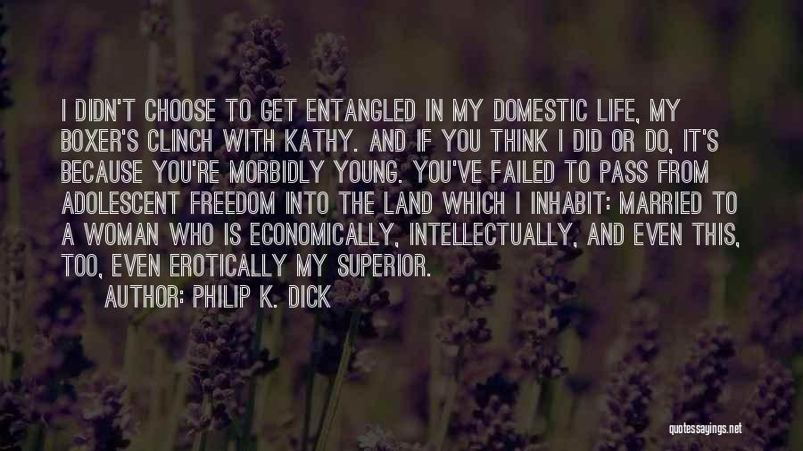 Philip K. Dick Quotes: I Didn't Choose To Get Entangled In My Domestic Life, My Boxer's Clinch With Kathy. And If You Think I