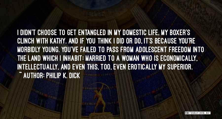 Philip K. Dick Quotes: I Didn't Choose To Get Entangled In My Domestic Life, My Boxer's Clinch With Kathy. And If You Think I