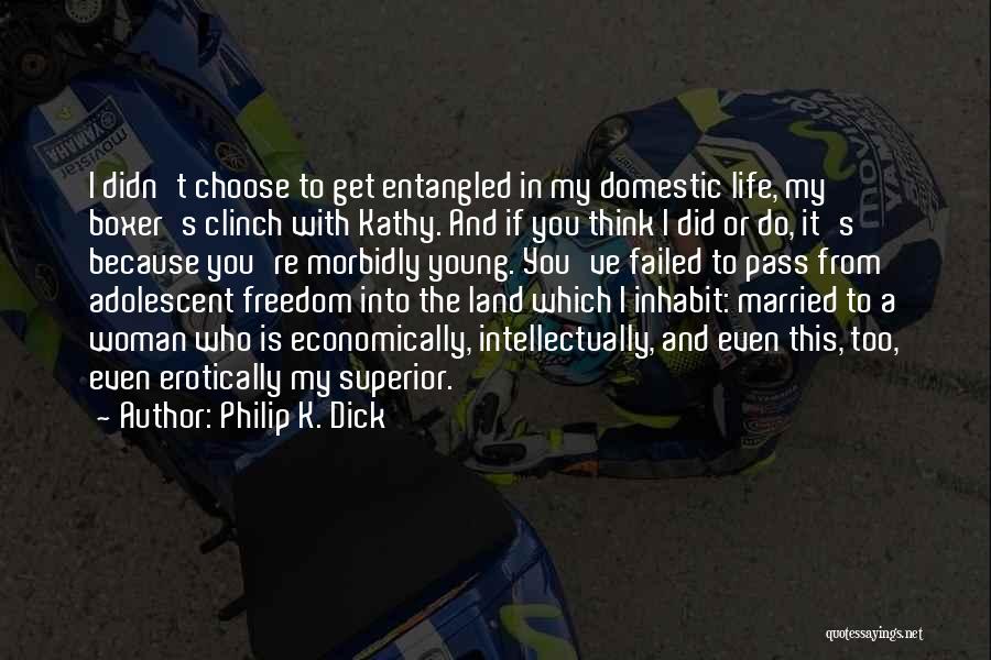 Philip K. Dick Quotes: I Didn't Choose To Get Entangled In My Domestic Life, My Boxer's Clinch With Kathy. And If You Think I