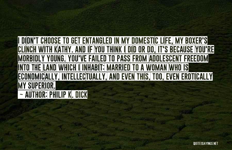 Philip K. Dick Quotes: I Didn't Choose To Get Entangled In My Domestic Life, My Boxer's Clinch With Kathy. And If You Think I