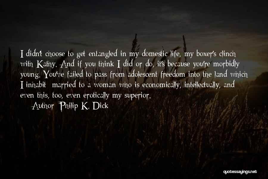 Philip K. Dick Quotes: I Didn't Choose To Get Entangled In My Domestic Life, My Boxer's Clinch With Kathy. And If You Think I
