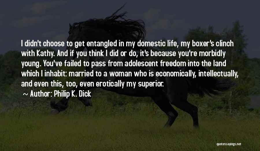 Philip K. Dick Quotes: I Didn't Choose To Get Entangled In My Domestic Life, My Boxer's Clinch With Kathy. And If You Think I
