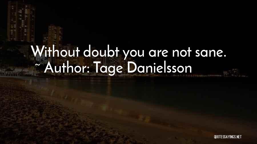 Tage Danielsson Quotes: Without Doubt You Are Not Sane.