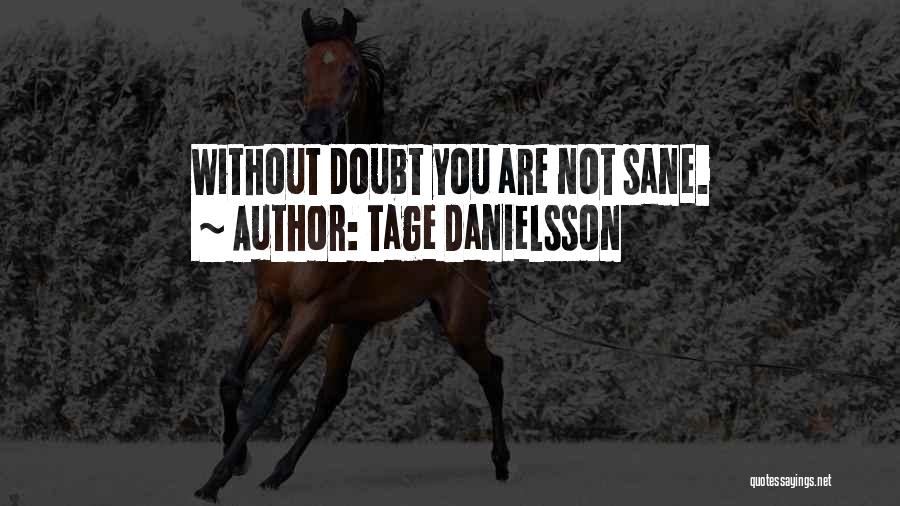 Tage Danielsson Quotes: Without Doubt You Are Not Sane.
