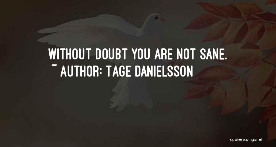 Tage Danielsson Quotes: Without Doubt You Are Not Sane.