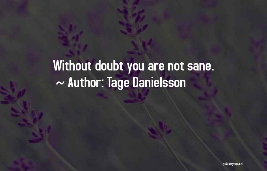 Tage Danielsson Quotes: Without Doubt You Are Not Sane.