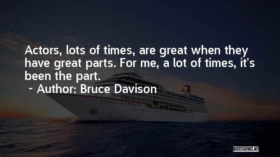 Bruce Davison Quotes: Actors, Lots Of Times, Are Great When They Have Great Parts. For Me, A Lot Of Times, It's Been The