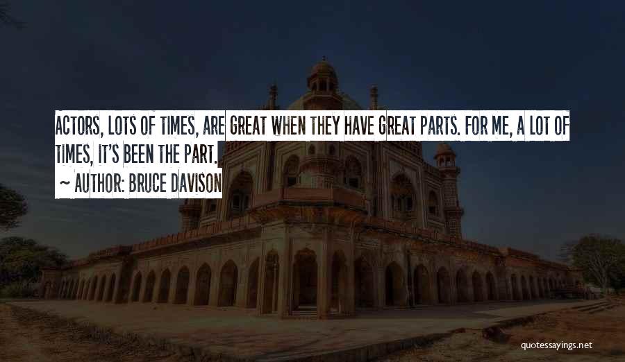 Bruce Davison Quotes: Actors, Lots Of Times, Are Great When They Have Great Parts. For Me, A Lot Of Times, It's Been The