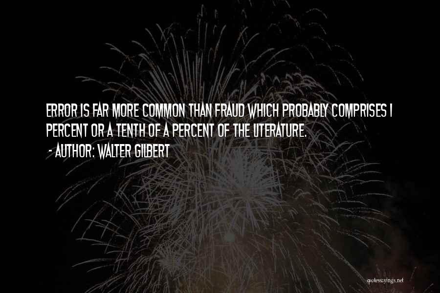 Walter Gilbert Quotes: Error Is Far More Common Than Fraud Which Probably Comprises 1 Percent Or A Tenth Of A Percent Of The