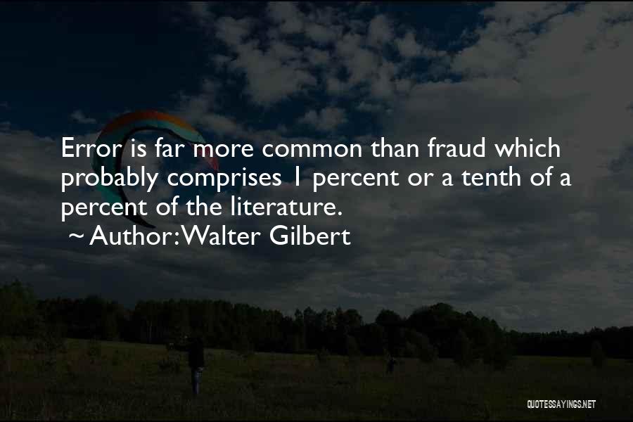 Walter Gilbert Quotes: Error Is Far More Common Than Fraud Which Probably Comprises 1 Percent Or A Tenth Of A Percent Of The