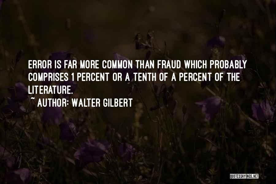 Walter Gilbert Quotes: Error Is Far More Common Than Fraud Which Probably Comprises 1 Percent Or A Tenth Of A Percent Of The