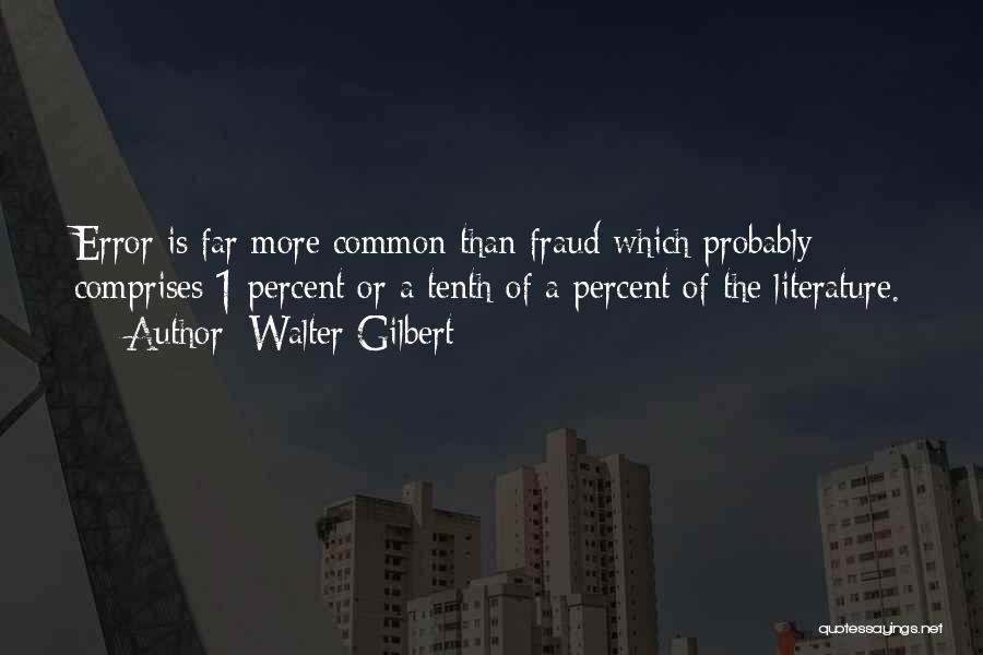 Walter Gilbert Quotes: Error Is Far More Common Than Fraud Which Probably Comprises 1 Percent Or A Tenth Of A Percent Of The