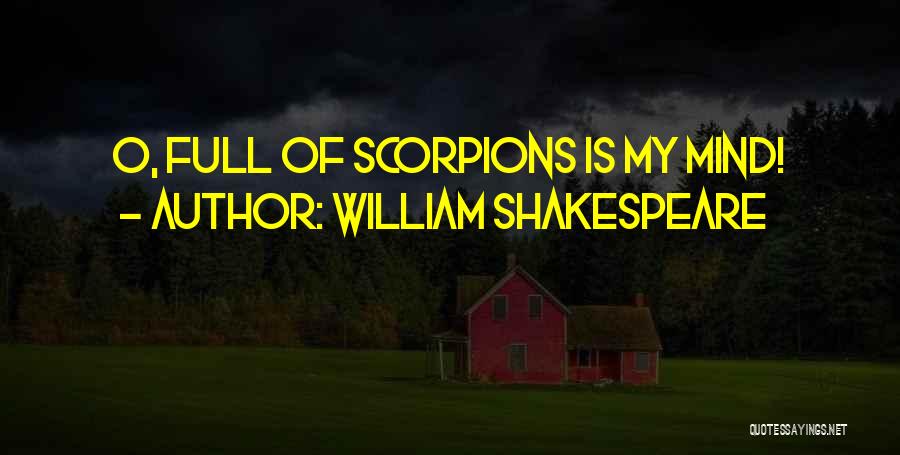 William Shakespeare Quotes: O, Full Of Scorpions Is My Mind!