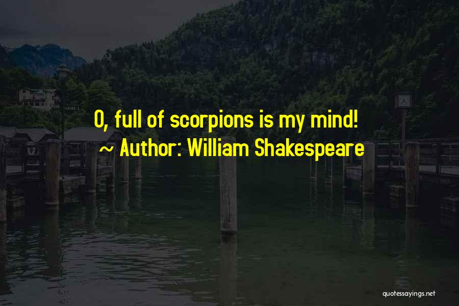 William Shakespeare Quotes: O, Full Of Scorpions Is My Mind!