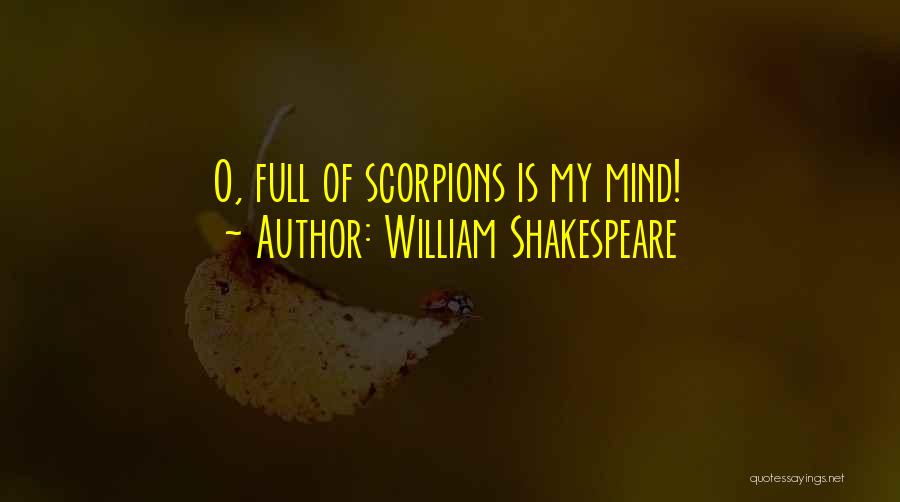 William Shakespeare Quotes: O, Full Of Scorpions Is My Mind!