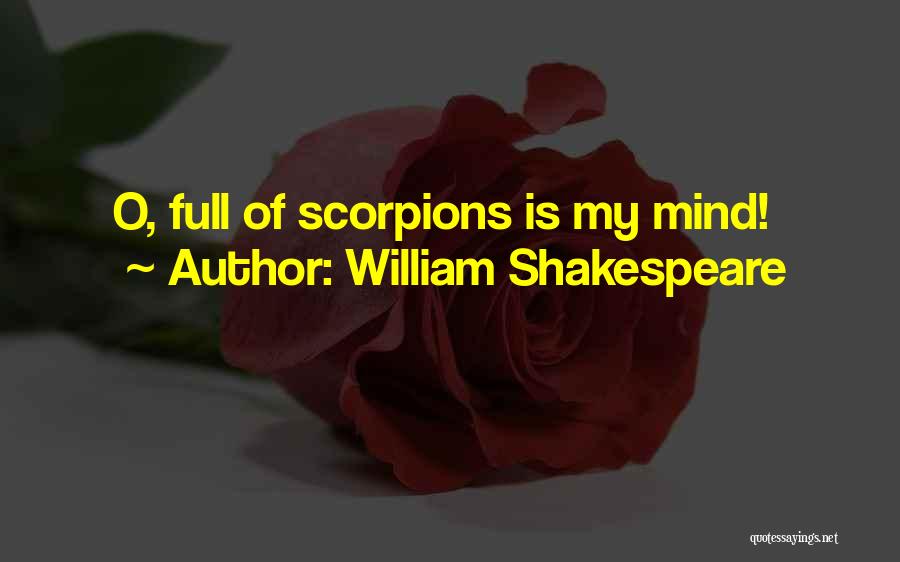William Shakespeare Quotes: O, Full Of Scorpions Is My Mind!