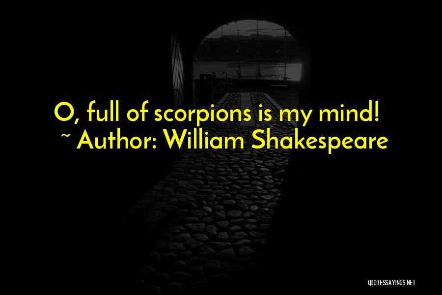 William Shakespeare Quotes: O, Full Of Scorpions Is My Mind!