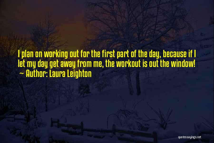 Laura Leighton Quotes: I Plan On Working Out For The First Part Of The Day, Because If I Let My Day Get Away