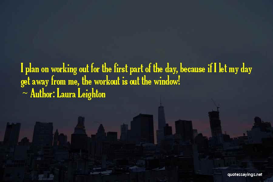 Laura Leighton Quotes: I Plan On Working Out For The First Part Of The Day, Because If I Let My Day Get Away