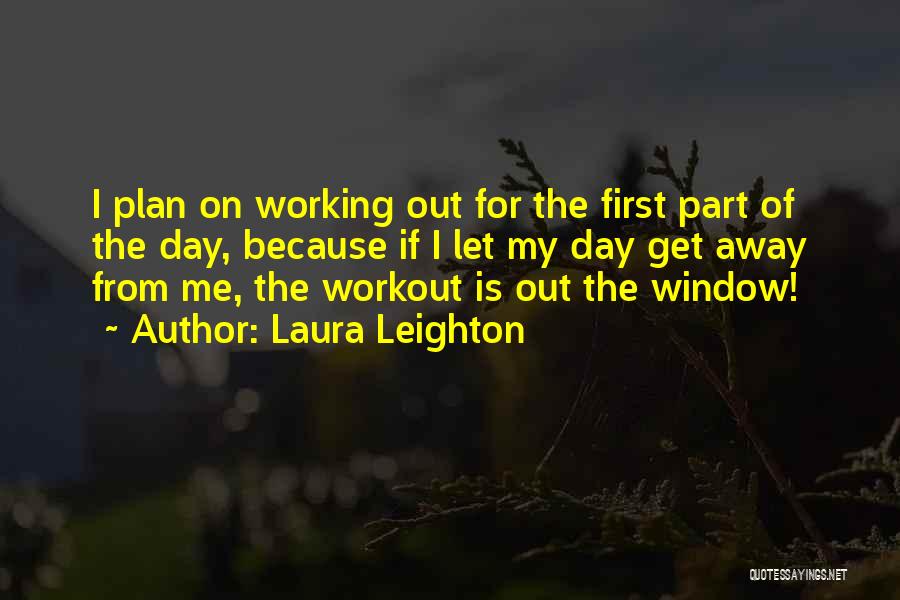 Laura Leighton Quotes: I Plan On Working Out For The First Part Of The Day, Because If I Let My Day Get Away