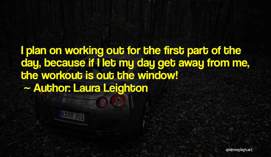 Laura Leighton Quotes: I Plan On Working Out For The First Part Of The Day, Because If I Let My Day Get Away
