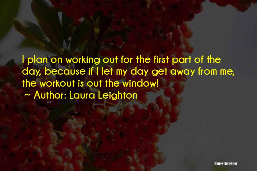 Laura Leighton Quotes: I Plan On Working Out For The First Part Of The Day, Because If I Let My Day Get Away