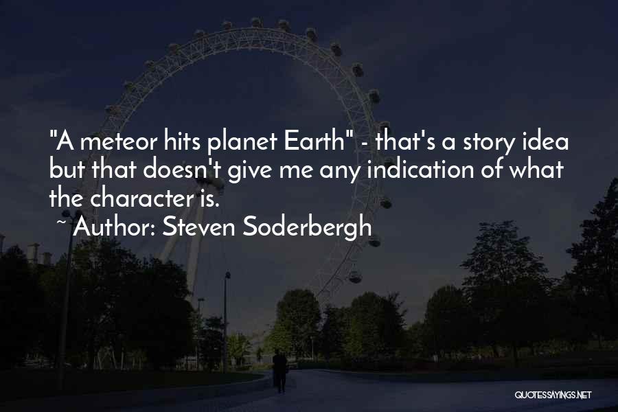 Steven Soderbergh Quotes: A Meteor Hits Planet Earth - That's A Story Idea But That Doesn't Give Me Any Indication Of What The