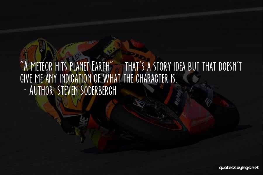 Steven Soderbergh Quotes: A Meteor Hits Planet Earth - That's A Story Idea But That Doesn't Give Me Any Indication Of What The
