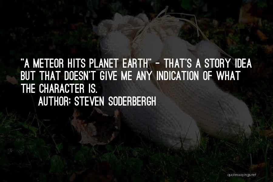 Steven Soderbergh Quotes: A Meteor Hits Planet Earth - That's A Story Idea But That Doesn't Give Me Any Indication Of What The