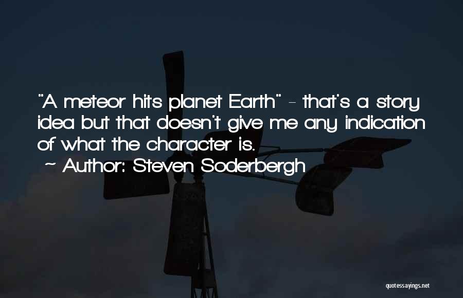 Steven Soderbergh Quotes: A Meteor Hits Planet Earth - That's A Story Idea But That Doesn't Give Me Any Indication Of What The