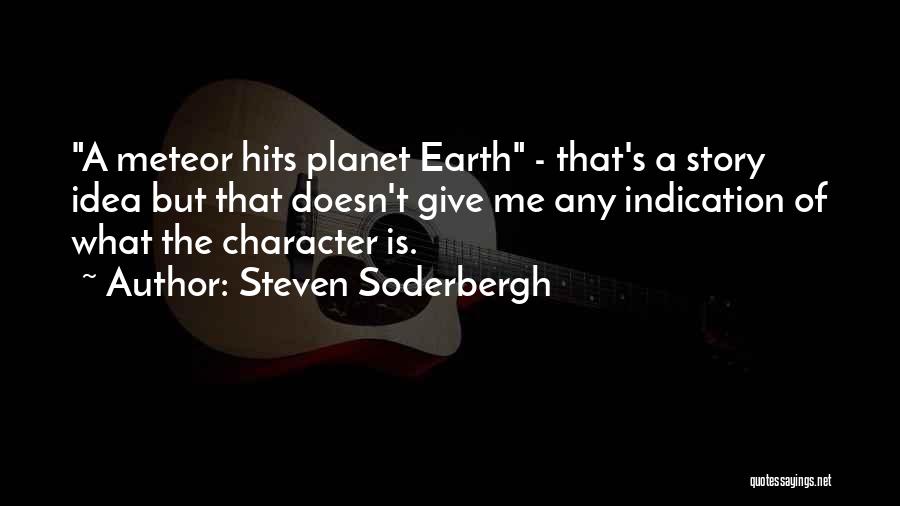 Steven Soderbergh Quotes: A Meteor Hits Planet Earth - That's A Story Idea But That Doesn't Give Me Any Indication Of What The