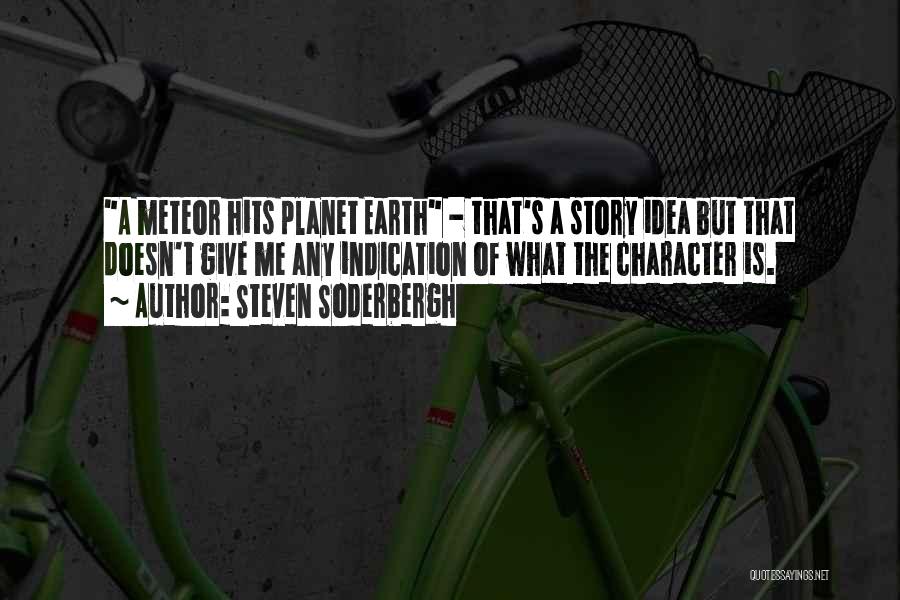 Steven Soderbergh Quotes: A Meteor Hits Planet Earth - That's A Story Idea But That Doesn't Give Me Any Indication Of What The