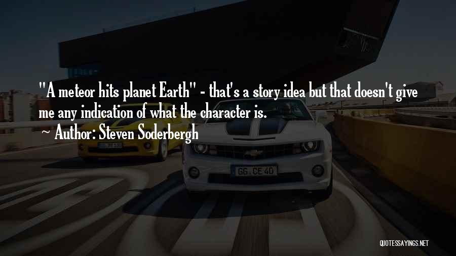 Steven Soderbergh Quotes: A Meteor Hits Planet Earth - That's A Story Idea But That Doesn't Give Me Any Indication Of What The