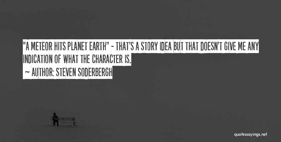 Steven Soderbergh Quotes: A Meteor Hits Planet Earth - That's A Story Idea But That Doesn't Give Me Any Indication Of What The