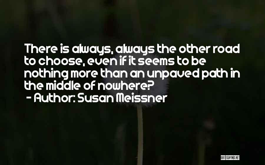 Susan Meissner Quotes: There Is Always, Always The Other Road To Choose, Even If It Seems To Be Nothing More Than An Unpaved