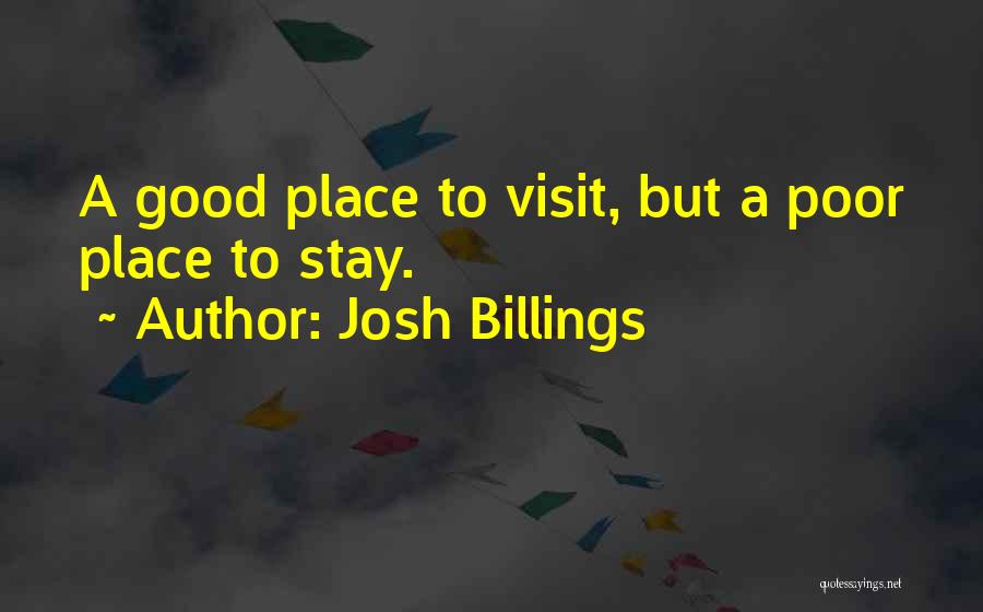 Josh Billings Quotes: A Good Place To Visit, But A Poor Place To Stay.