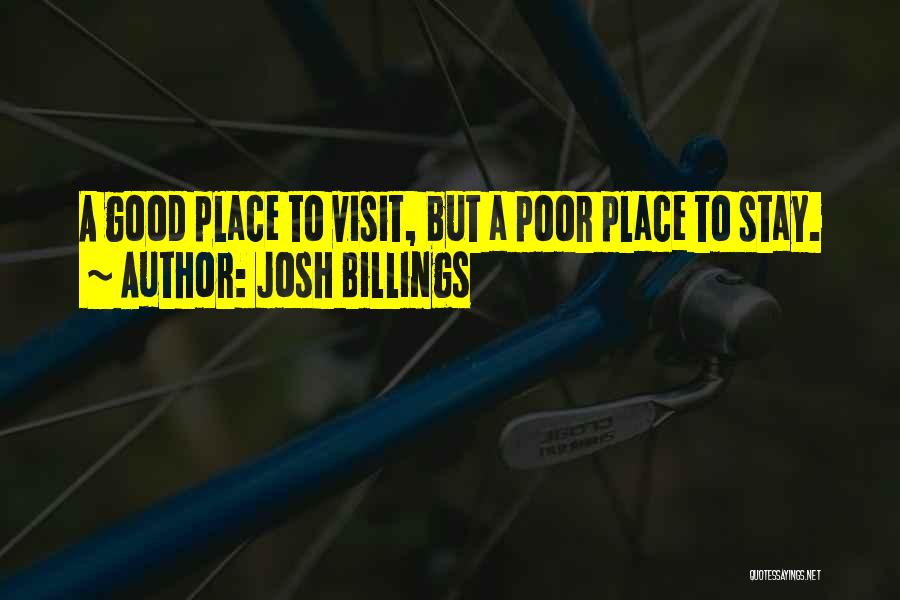 Josh Billings Quotes: A Good Place To Visit, But A Poor Place To Stay.