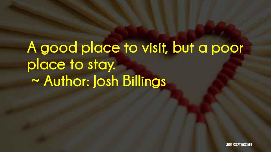 Josh Billings Quotes: A Good Place To Visit, But A Poor Place To Stay.