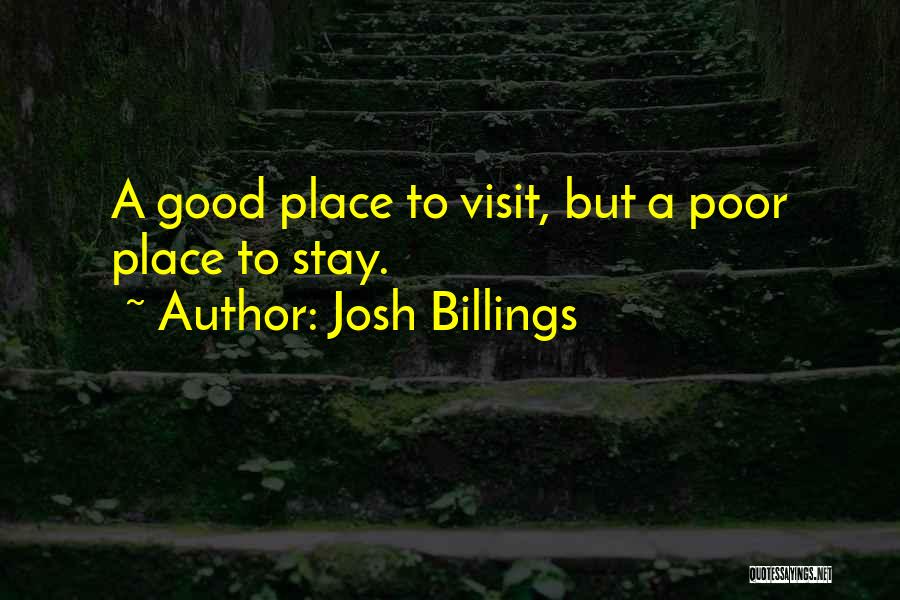 Josh Billings Quotes: A Good Place To Visit, But A Poor Place To Stay.