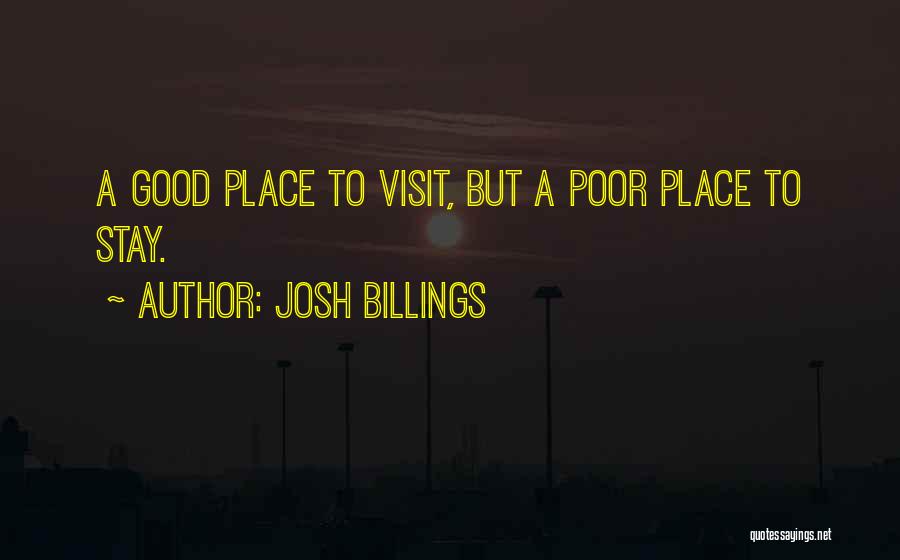 Josh Billings Quotes: A Good Place To Visit, But A Poor Place To Stay.