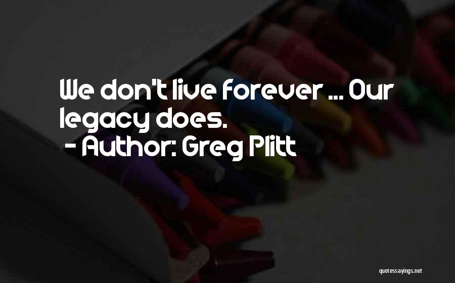 Greg Plitt Quotes: We Don't Live Forever ... Our Legacy Does.