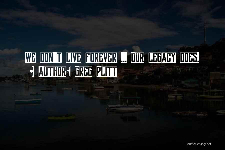 Greg Plitt Quotes: We Don't Live Forever ... Our Legacy Does.